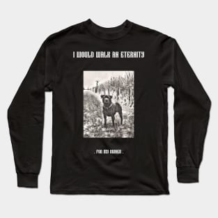 I would walk eternity for my owner Long Sleeve T-Shirt